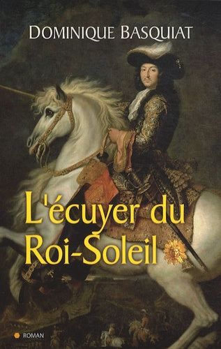 L écuyer du Roi Soleil