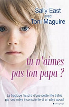 Tu n'aimes pas ton papa ?: La tragique histoire d'une petite fille trahie par une mère inconsciente et un père abusif...