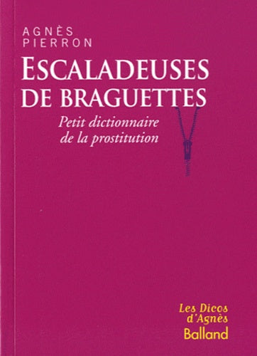 Escaladeuses de braguettes: Petit dictionnaire de la prostitution