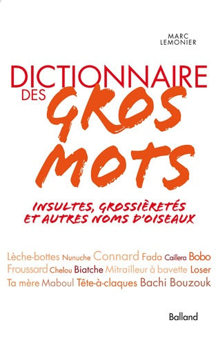 Dictionnaire des gros mots: Insultes, grossièretés et autres noms d'oiseaux