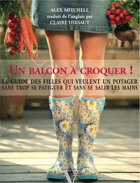 Un balcon à croquer !: Le guide des filles qui veulent un potager sans trop se fatiguer et sans se salir les mains