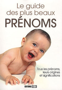 Le guide des plus beaux prénoms: Tous les prénoms, leurs origines et significations