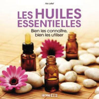 Les huiles essentielles: Bien les connaître, bien les utiliser