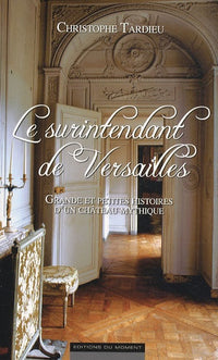 Le surintendant de Versailles - Grandes et petites histoires d'un château mythique