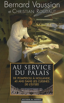 Au service du Palais : De Pompidou à Hollande, 40 ans dans les cuisines de l'Elysée