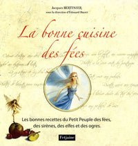 La bonne cuisine des fées: Les bonnes recettes du Petit Peuple des fées, des sirènes, des elfes et des ogres