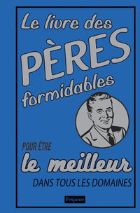 Le livre des pères formidables: Pour être le meilleur dans tous les domaines