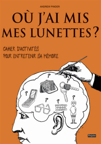 Où j'ai mis mes lunettes ?: Cahier d'activités pour entretenir sa mémoire