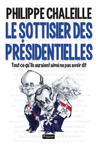 Le sottisier des présidentielles: Tout ce qu'ils auraient aimé de pas avoir dit