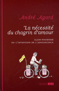 La Nécessité du chagrin d'amour Alain Fournier ou l'invention de l'adolescence
