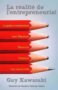 La réalité de l'entrepreneuriat - Le guide irrévérencieux pour dépasser, devancer, distancer vos concurrents.