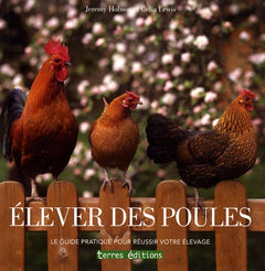 Elever des poules: Le guide pratique pour réussir votre élevage