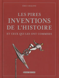 Les pires inventions de l'histoire et ceux qui les ont commises
