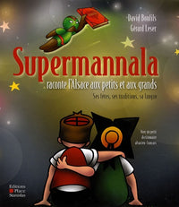 Supermannala raconte l'Alsace aux petits et aux grands: Ses fêtes, ses traditions, sa langue