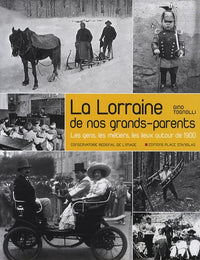 La Lorraine de nos grands-parents: Les gens, les métiers, les lieux autour de 1900