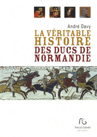 La véritable histoire des ducs de Normandie