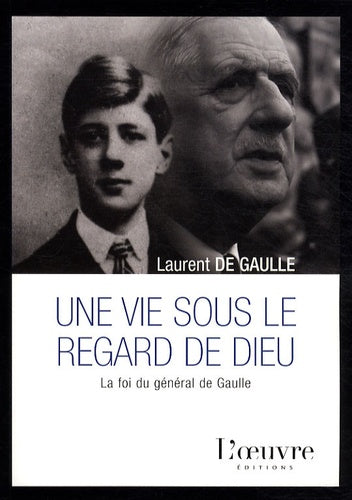 Une vie sous le regard de Dieu: La foi du général de Gaulle