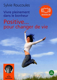 Vivre pleinement dans le bonheur : Positive pour changer de vie