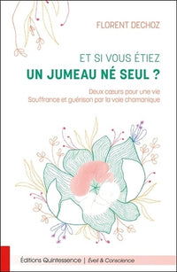 Et si vous étiez un jumeau né seul ? Deux coeurs pour une vie - Souffrance et guérison par la voie chamanique