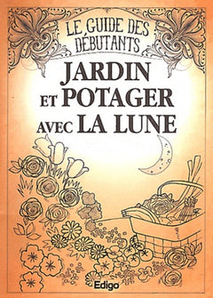 Jardin et potager avec la lune: Le guide des débutants