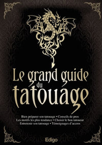Le grand guide du tatouage : Bien préparer son tatouage, Conseils de pros, Les motifs les plus tendance, Choisir le bon tatoueur, Entretenir son tatouage, Témoignages d'accros,