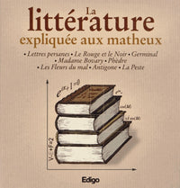 La littérature expliquée aux matheux : Lettres persanes, Le rouge et le noir, Germinal, Madame Bovary, Phèdre, Les fleurs du mal, Antigone, La peste