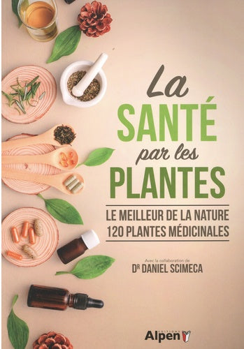 La santé par les plantes : le meilleur de la nature, 120 plantes médicinales