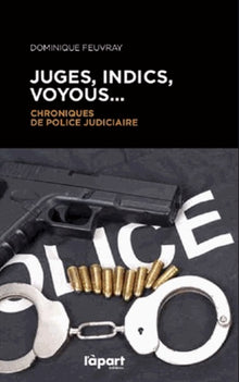 Juges, indics, voyous...: Chroniques de police judiciaire