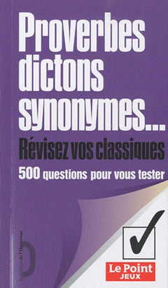 Proverbes, dictons, synonymes. 500 questions pour