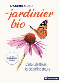 L'agenda du jardinier bio 2015 et son calendrier lunaire: 12 mois de fleurs et de pollinisateurs