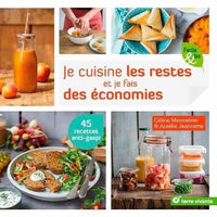 Je cuisine les restes et je fais des économies: 45 recettes anti-gaspi