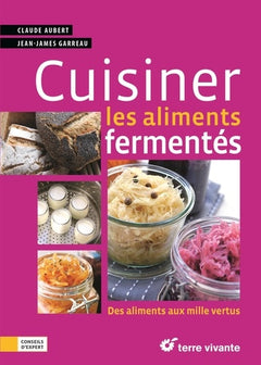 Cuisiner les aliments fermentés: Des aliments aux mille vertus