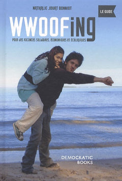Wwoofing, le guide: Pour des vacances solidaires, économiques et écologiques