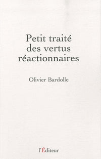 Petit traité des vertus réactionnaires