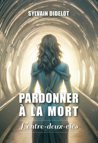 Pardonner à la mort: L'entre-deux-vies