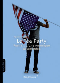 Le Tea Party - Portrait D'Une Amerique Desorientee