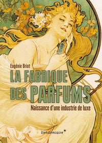 La fabrique des parfums: Naissance d'une industrie de luxe