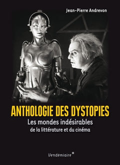 Anthologie des dystopies: Les mondes indésirables de la littérature et du cinéma