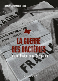La Guerre des bactéries: L'Institut Pasteur sous l'Occupation