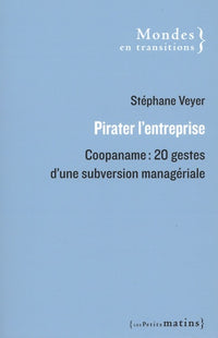Pirater l'entreprise - Coopaname : 20 gestes d'une subversion managériale