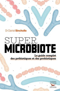 Super microbiote Le guide complet des prébiotiques et des probiotiques