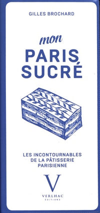 Mon Paris sucré, les incontournables de la pâtisserie parisienne