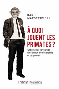 A quoi jouent les primates ?: Enquête sur l'évolution de l'amour, de l'économie et du pouvoir