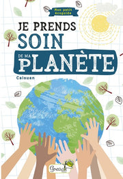 Je prends soin de ma planète : mon petit écoguide