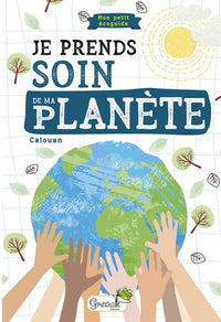 Je prends soin de ma planète : mon petit écoguide