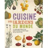 Cuisine des jardins du monde. La grande aventure des plantes comestibles en 101 recettes