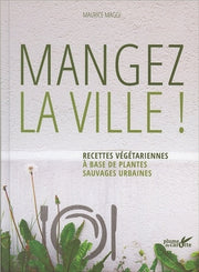 Mangez la ville ! Recettes végétariennes à base de plantes sauvages urbaines