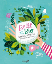 Belle et bio - Manuel illustre de cosmétique naturelle