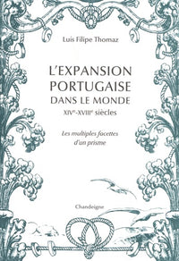 L'expansion portugaise dans le monde XIVe-XVIIIe siècles: Les multiples facettes d'un prisme