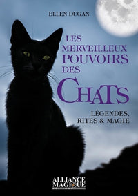 Les merveilleux pouvoirs des chats: Légendes, rites et magie